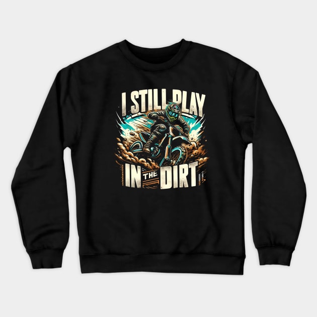 I Still Play In The Dirt Crewneck Sweatshirt by Hetsters Designs